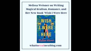 Melissa Weisner Talks Wish I Were Here Writing Journey and Magical Realism in Fiction [upl. by Lucais]