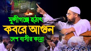 মুন্সীগঞ্জে হঠাৎ কবরে আগুন দেশ বাসীর কান্না। হাফিজুর রহমান সিদ্দিকী । hafizur rahman siddiki waz [upl. by Cadman632]