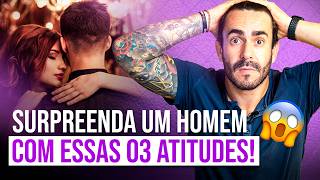 Surpreenda um Homem Com essas 3 Atitudes [upl. by Rozina902]