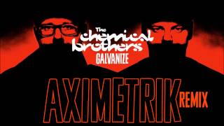 Chemical Brothers  Galvanize AXIMETRIK Remix [upl. by Wakeen]