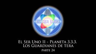 El Ser Uno II  Planeta 333 Los Guardianes de Tera  Parte 24 [upl. by Rogerg]