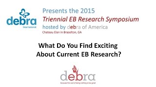 What Do You Find Exciting About Current EB Research  2015 DEBRA International Research Symposium [upl. by Beatriz824]