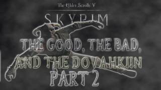 Skyrim The Good the Bad and the Dovahkiin Part 2 [upl. by Sldney]