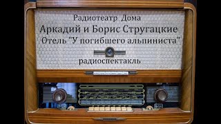 Отель quotУ погибшего альпинистаquot Аркадий и Борис Стругацкие Радиоспектакль 2007год [upl. by Rabelais591]