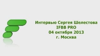 Интервью Сергея Шелестова IFBB PRO 04102013 FITSPORTRU [upl. by Sibyl]