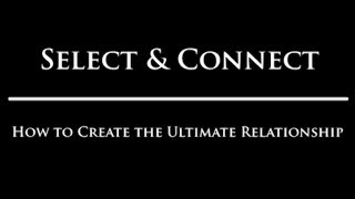 Select amp Connect How to Create the Ultimate Relationship [upl. by Marcela771]