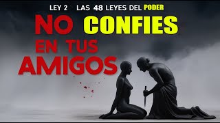 Ley 2 de Las 48 Leyes del Poder ¿Por Qué Nunca Debes Confiar Demasiado en tus Amigos [upl. by Leith727]