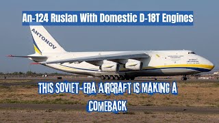 Russia is Reviving the An124 Ruslan Aircraft With Domestic D18T Engines [upl. by Hadias]