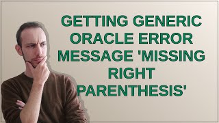 Getting generic Oracle error message missing right parenthesis [upl. by Niltak722]