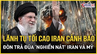 Nóng Lãnh tụ tối cao Iran cảnh báo về đòn trả đũa ‘nghiền nát’ Iran và Mỹ  Báo VietNamNet [upl. by Yerhcaz167]