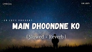 Main Dhoondne Ko Zamaane Mein Lyrics  Lofi Slowed  Reverb  Arijit Singh  SR Lofi [upl. by Annavahs854]