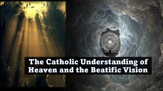 The Catholic Understanding of Heaven and the Beatific Vision [upl. by Heath]