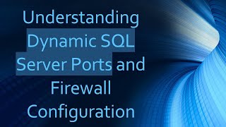 Understanding Dynamic SQL Server Ports and Firewall Configuration [upl. by Zosima]