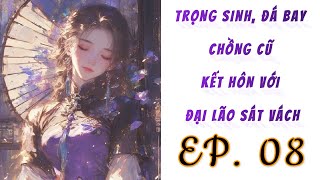 Tập 8  Trọng sinh đá bay chồng cũ kết hôn với đại lão sát vách [upl. by Rivi]