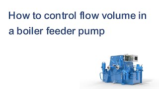 How to control flow volume in a boiler feeder pump [upl. by Yenor]