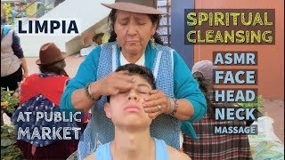 Strong Spiritual Cleansing with ASMR Face Head Neck Massage LIMPIA at Public Market in Ecuador [upl. by Ssej]