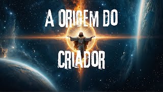 A Origem do Criador Um Mistério Atemporal [upl. by Tse412]