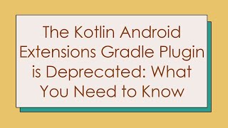 The Kotlin Android Extensions Gradle Plugin is Deprecated What You Need to Know [upl. by Tisdale]