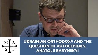 Ukrainian Orthodoxy and the Question of Autocephaly Anatolii Babynskyi [upl. by Radman980]