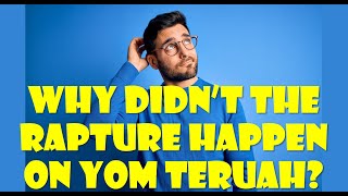 Why Didn’t the Rapture Happen on Yom Teruah [upl. by Arekahs734]