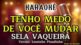 KARAOKÊ TENHO MEDO DE VOCÊ MUDAR SELA VAQUEIRA VERSÃO LEOZINHO PISADINHA PISEIRO VAQUEJADA 2024 [upl. by Hibbert]