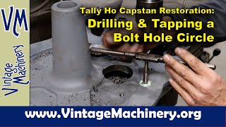 Tally Ho Capstan Restoration Drilling amp Tapping a Bolt Hole Pattern in the Capstan Base [upl. by Suter]