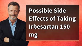 Possible Side Effects of Taking Irbesartan 150 mg [upl. by Winograd517]