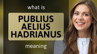 Publius aelius hadrianus — PUBLIUS AELIUS HADRIANUS definition [upl. by Baum]