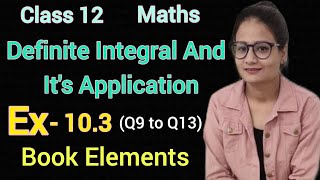 Ex 103 Class 12 Maths Elements  Definite Integral And Its Applications  Ex 103 Q9 to Q13 CBSE [upl. by Nere]