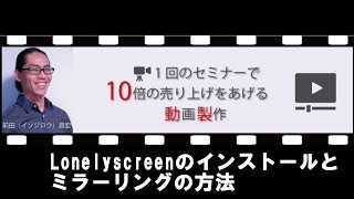 Lonelyscreenのインストールとミラーリングの方法 【1回のセミナーで10倍の売り上げをあげる動画製作】 [upl. by Westbrooke]