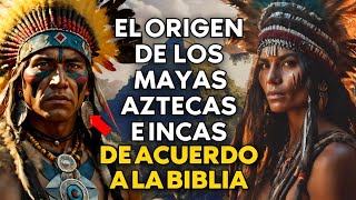 EL ORIGEN DE LOS MAYAS AZTECAS E INCAS SEGÚN LA BIBLIA LA HISTORIA Y LA GENÉTICA [upl. by Ailyn]