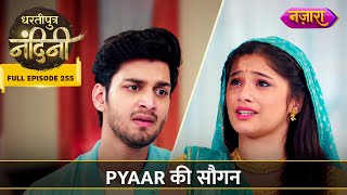 Nandini Ne Di Apni Pyaar Ki Saugan  FULL EPISODE 255  Dhartiputra Nandini [upl. by Humfrid]