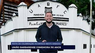 FESTA DE CELEBRAÇÃO ACONTECE NESTE SÁBADO UNIÃO BARBARENSE COMEMORA 110 ANOS [upl. by Porta]