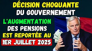 🚨LAUGMENTATION DES PENSIONS EST REPORTÉE AU 1ER JUILLET 2025  DÉCISION CHOQUANTE DU GOUVERNEMENT [upl. by Gebelein]