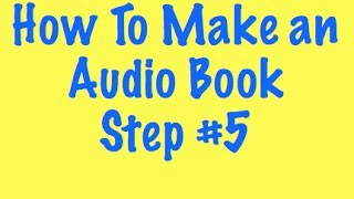 How To Make an Audio Book  Step 5 [upl. by Nyliuqcaj]