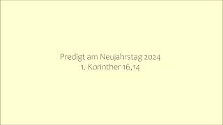 Predigt am Neujahrstag 2024  1 Korinther 1614 Jahreslosung  Alles in Liebe [upl. by Kern464]