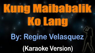 KUNG MAIBABALIK KO LANG  Regine Velasquez Karaoke version [upl. by Anielram]