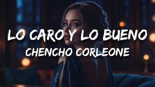 Chencho Corleone  Lo Caro y Lo Bueno Letra  Lyrics [upl. by Esbensen]