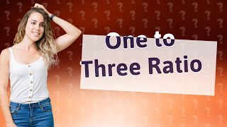 What is a one to three ratio [upl. by Drofnil]