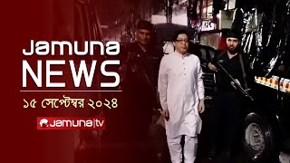 যমুনা নিউজ  Latest News Headline and Bulletin  Jamuna News  15 September 2024  10 AM  Jamuna TV [upl. by Ramoh]