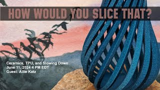 How Would You Slice That  Ceramics TPU and Slowing Down with Allie Katz [upl. by Digirb]