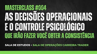 AS DECISÕES OPERACIONAIS E O CONTROLE PSICOLÓGICO  Masterclass 004  Carreira Trader [upl. by Elo230]