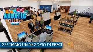 AQUATIC STORE SIMULATOR  GESTIAMO UN NEGOZIO DI ACQUARIOFILIA  GAMEPLAY ITA  PC [upl. by Nonnahsal]