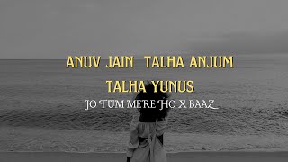 Jo Tum Mere Ho X BaazTalha AnjumTalha Yunus Mashup JAXMUSIC [upl. by Wester133]