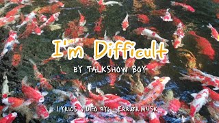 Im Difficult  Talkshow Boy  Lyrics [upl. by Eelan]