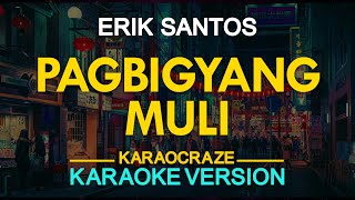 PAGBIGYANG MULI  Erik Santos 🎙️  KARAOKE  🎶 [upl. by Syman]