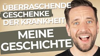 Die überraschenden Geschenke der Krankheit Meine Geschichte [upl. by Dom]