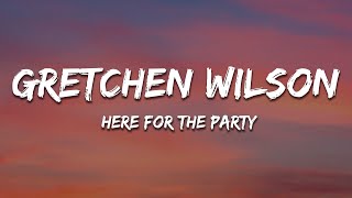 Gretchen Wilson  Here For The Party Lyrics [upl. by Steffie]