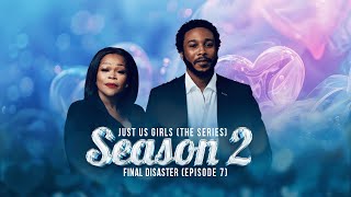 FINAL DISASTER  EP 7  JUST US GIRLS SERIES  SEASON 2 [upl. by Rutan]