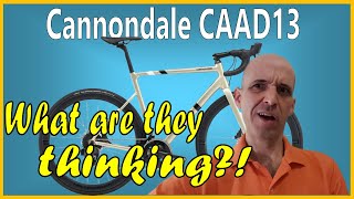 CAAD13  What is Cannondale thinking [upl. by Rahman]